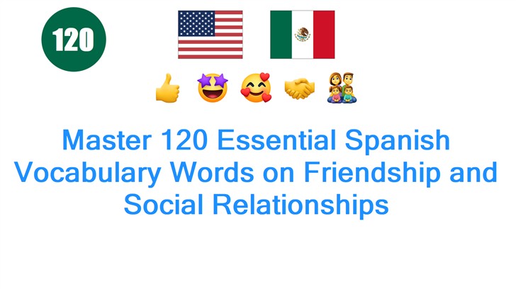 Master 120 Essential Spanish Vocabulary Words on Friendship and Social Relationships